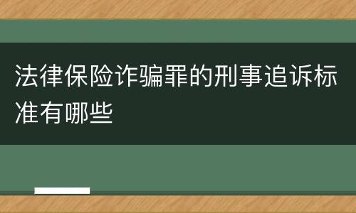 法律保险诈骗罪的刑事追诉标准有哪些