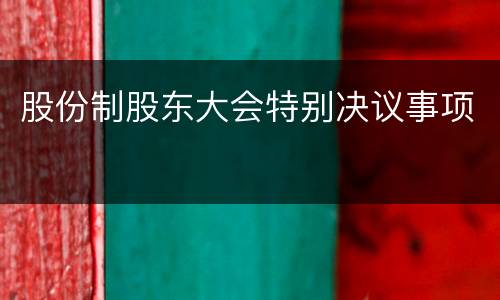 股份制股东大会特别决议事项