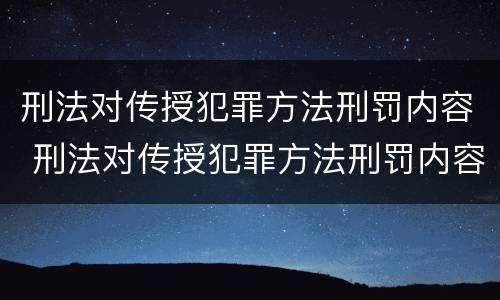 刑法对传授犯罪方法刑罚内容 刑法对传授犯罪方法刑罚内容的规定