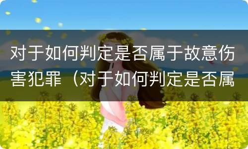 对于如何判定是否属于故意伤害犯罪（对于如何判定是否属于故意伤害犯罪的标准）