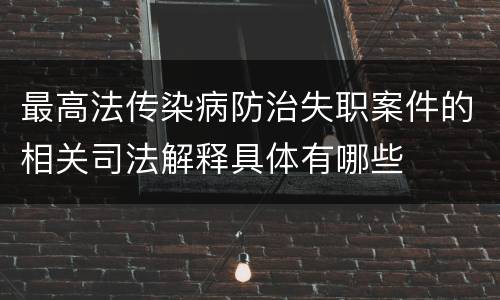 最高法传染病防治失职案件的相关司法解释具体有哪些
