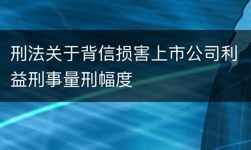 刑法关于背信损害上市公司利益刑事量刑幅度