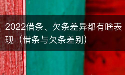 2022借条、欠条差异都有啥表现（借条与欠条差别）