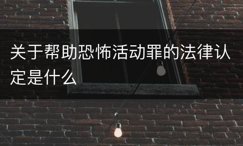 关于帮助恐怖活动罪的法律认定是什么