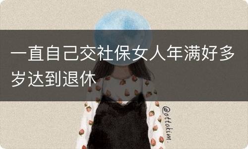 一直自己交社保女人年满好多岁达到退休