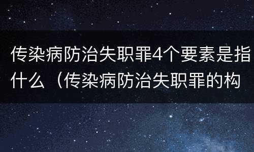 传染病防治失职罪4个要素是指什么（传染病防治失职罪的构成要件）