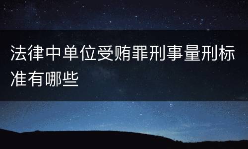 法律中单位受贿罪刑事量刑标准有哪些