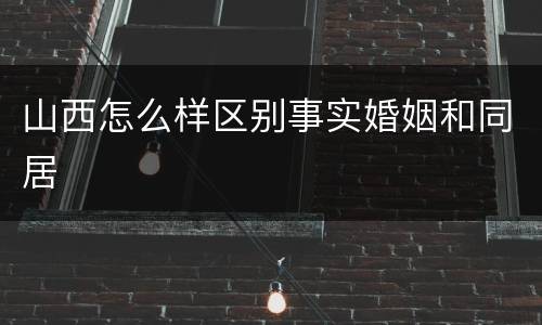 山西怎么样区别事实婚姻和同居