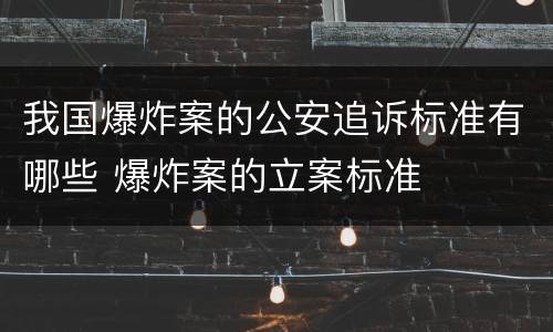 我国爆炸案的公安追诉标准有哪些 爆炸案的立案标准