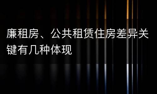 廉租房、公共租赁住房差异关键有几种体现