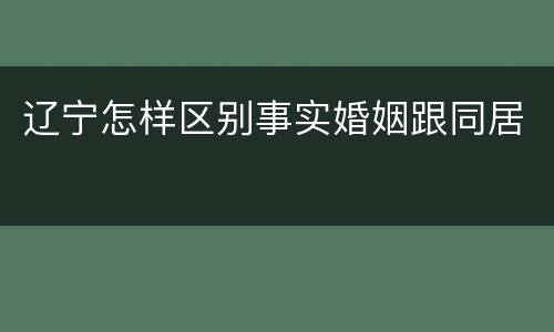 辽宁怎样区别事实婚姻跟同居