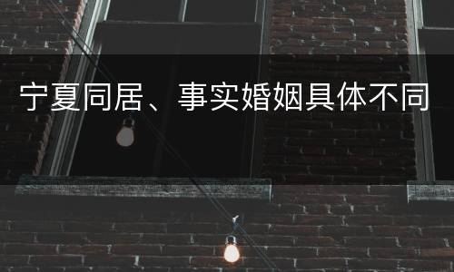 宁夏同居、事实婚姻具体不同