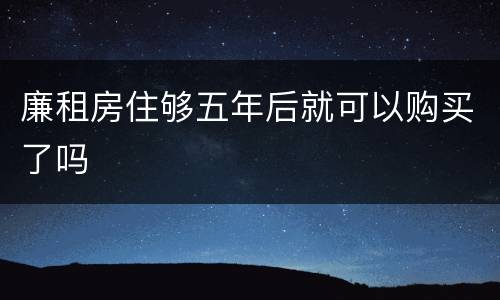 廉租房住够五年后就可以购买了吗