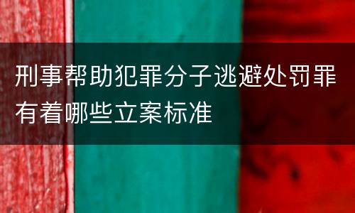 刑事帮助犯罪分子逃避处罚罪有着哪些立案标准