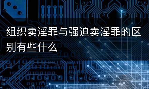 组织卖淫罪与强迫卖淫罪的区别有些什么
