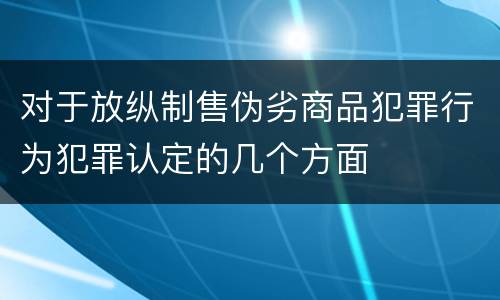 对于放纵制售伪劣商品犯罪行为犯罪认定的几个方面