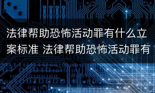 法律帮助恐怖活动罪有什么立案标准 法律帮助恐怖活动罪有什么立案标准吗