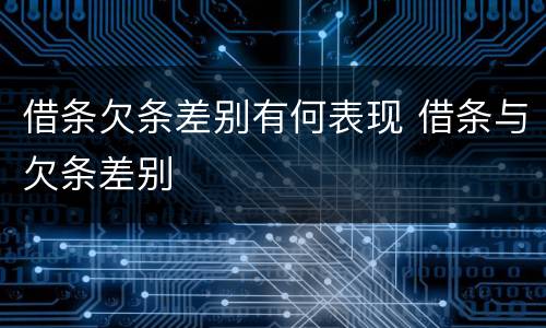 借条欠条差别有何表现 借条与欠条差别