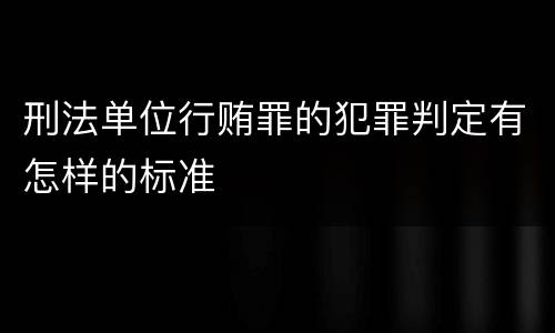 刑法单位行贿罪的犯罪判定有怎样的标准
