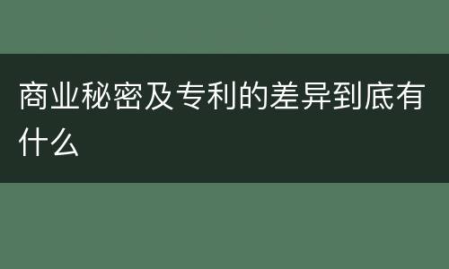 商业秘密及专利的差异到底有什么
