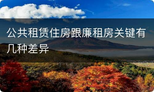 公共租赁住房跟廉租房关键有几种差异