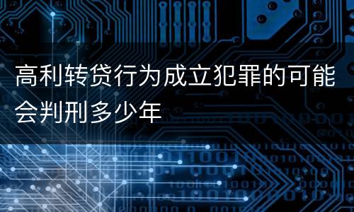 高利转贷行为成立犯罪的可能会判刑多少年
