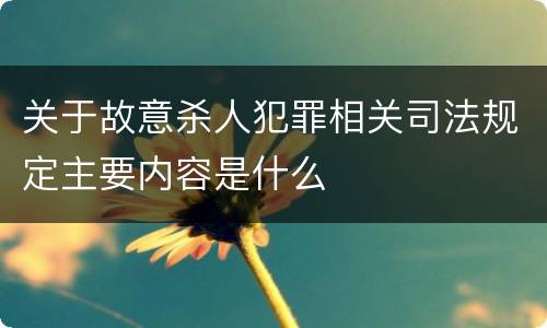关于故意杀人犯罪相关司法规定主要内容是什么