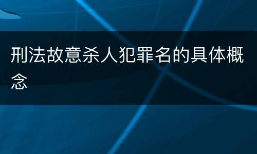 刑法故意杀人犯罪名的具体概念