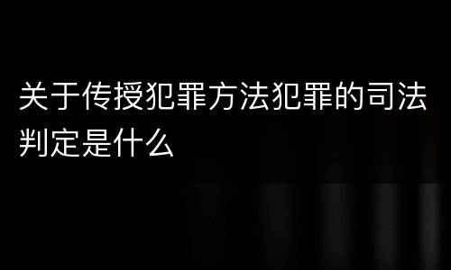 关于传授犯罪方法犯罪的司法判定是什么