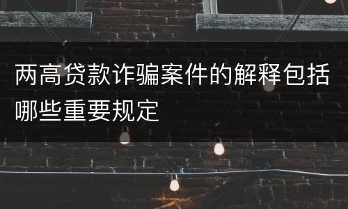 两高贷款诈骗案件的解释包括哪些重要规定