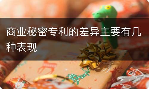 商业秘密专利的差异主要有几种表现