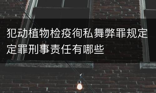 犯动植物检疫徇私舞弊罪规定定罪刑事责任有哪些