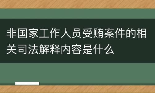 非国家工作人员受贿案件的相关司法解释内容是什么