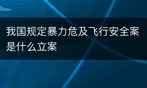我国规定暴力危及飞行安全案是什么立案