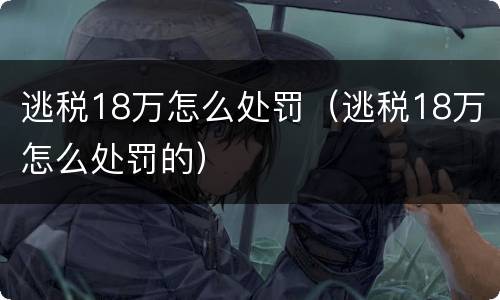 逃税18万怎么处罚（逃税18万怎么处罚的）