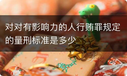 对对有影响力的人行贿罪规定的量刑标准是多少