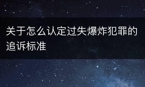 关于怎么认定过失爆炸犯罪的追诉标准