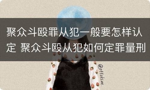 聚众斗殴罪从犯一般要怎样认定 聚众斗殴从犯如何定罪量刑