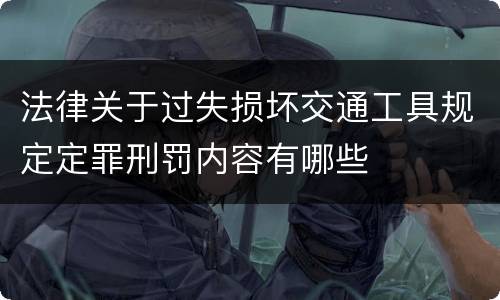 法律关于过失损坏交通工具规定定罪刑罚内容有哪些