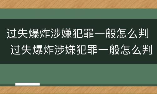 过失爆炸涉嫌犯罪一般怎么判 过失爆炸涉嫌犯罪一般怎么判定