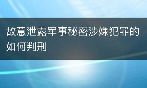 故意泄露军事秘密涉嫌犯罪的如何判刑