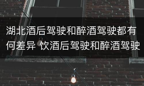湖北酒后驾驶和醉酒驾驶都有何差异 饮酒后驾驶和醉酒驾驶的区别