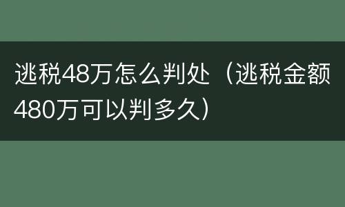 逃税48万怎么判处（逃税金额480万可以判多久）