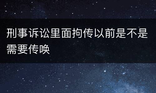刑事诉讼里面拘传以前是不是需要传唤