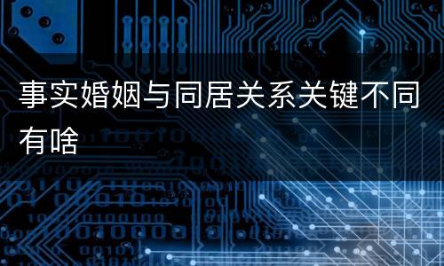 事实婚姻与同居关系关键不同有啥