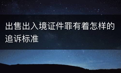出售出入境证件罪有着怎样的追诉标准