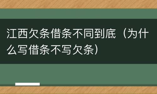 江西欠条借条不同到底（为什么写借条不写欠条）