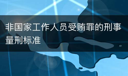 非国家工作人员受贿罪的刑事量刑标准