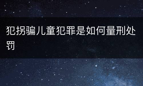 犯拐骗儿童犯罪是如何量刑处罚