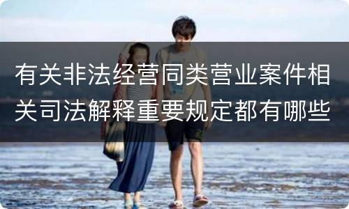 有关非法经营同类营业案件相关司法解释重要规定都有哪些